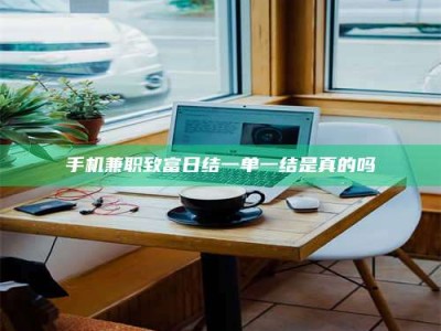 敦煌手机兼职致富日结一单一结是真的吗