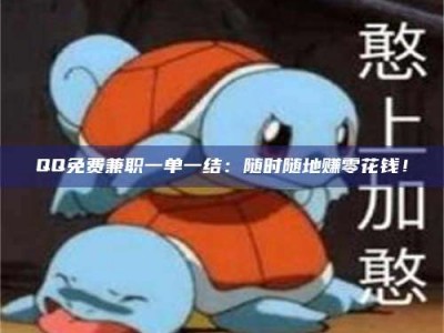敦煌QQ免费兼职一单一结：随时随地赚零花钱！