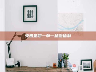 敦煌免费兼职一单一结微信群