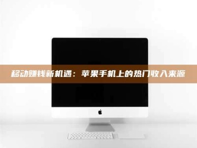 敦煌移动赚钱新机遇：苹果手机上的热门收入来源