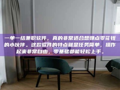 敦煌一单一结兼职软件，真的非常适合想赚点零花钱的小伙伴。这款软件的特点就是任务简单，操作起来非常自由，零基础都能轻松上手。