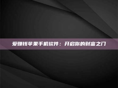 敦煌爱赚钱苹果手机软件：开启你的财富之门