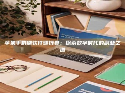 敦煌苹果手机刷软件赚钱群：探索数字时代的副业之道