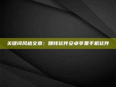 敦煌关键词风格文章：赚钱软件安卓苹果手机软件