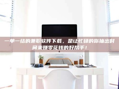 敦煌一单一结的兼职软件下载，是让忙碌的你抽出时间来赚零花钱的好帮手！