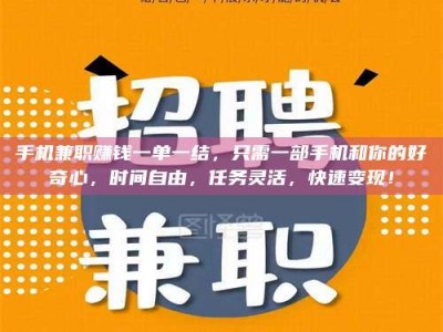 敦煌手机兼职赚钱一单一结，只需一部手机和你的好奇心，时间自由，任务灵活，快速变现！