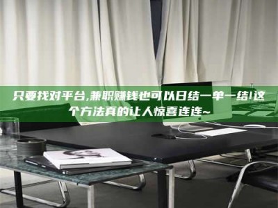 敦煌只要找对平台,兼职赚钱也可以日结一单一结!这个方法真的让人惊喜连连~