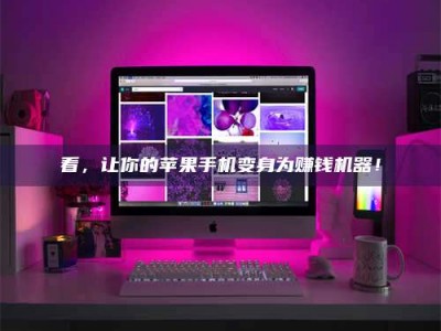 敦煌看，让你的苹果手机变身为赚钱机器！