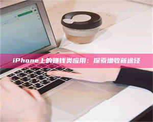 敦煌iPhone上的赚钱类应用：探索增收新途径 第1张