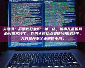 敦煌关键词：***代打兼职一单一结，这事儿最近真的火得不行了，许多人想找点灵活的赚钱路子，尤其是开不了正职的小白。 第1张