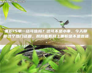敦煌兼职15单一结可信吗？这可不是小事，今天聊聊这个热门话题，帮我看看网上兼职是不是靠谱。 第1张