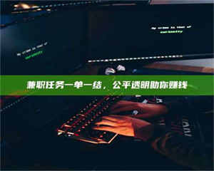 敦煌兼职任务一单一结，公平透明助你赚钱 第1张