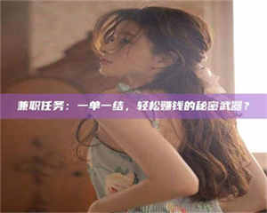 敦煌兼职任务：一单一结，轻松赚钱的秘密武器？ 第1张