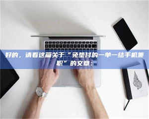 敦煌好的，请看这篇关于“免垫付的一单一结手机兼职”的文章： 第1张