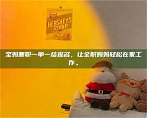 敦煌宝妈兼职一单一结报名，让全职妈妈轻松在家工作。 第1张