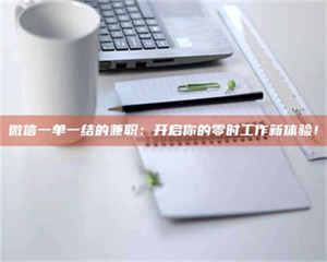 敦煌微信一单一结的兼职：开启你的零时工作新体验！ 第1张