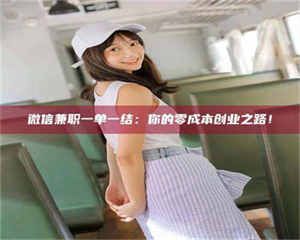 敦煌微信兼职一单一结：你的零成本创业之路！ 第1张