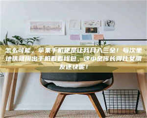 敦煌怎么可能，苹果手机硬是让我月入三金！每次坐地铁就掏出手机看看钱包，这小金库长得比女朋友还快呢！ 第1张