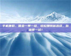 敦煌手机兼职、佣金一单一结，轻松赚钱新选择，你值得一试！ 第1张