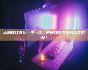 敦煌正规在线兼职一单一结：带你找到靠谱的工作机会！ 第1张