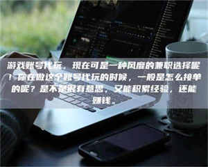 敦煌游戏账号代玩，现在可是一种风靡的兼职选择呢！你在做这个账号代玩的时候，一般是怎么接单的呢？是不是很有意思，又能积累经验，还能赚钱。 第1张