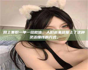 敦煌网上兼职一单一结微信，人们越来越爱上了这种灵活赚钱的方式。 第1张