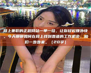 敦煌网上兼职的正规网站一单一结，让你轻松赚外快。今天聊聊如何在网上找到靠谱的工作机会，咱们一步步来。（20字） 第1张