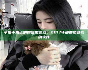 敦煌苹果手机上的财富加速器：2017年那些能赚钱的软件 第1张