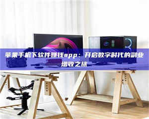 敦煌苹果手机下软件赚钱app：开启数字时代的副业增收之旅 第1张