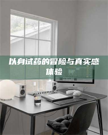 敦煌以身试药的冒险与真实感体验