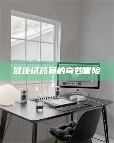 敦煌健康试药员的奇妙冒险
